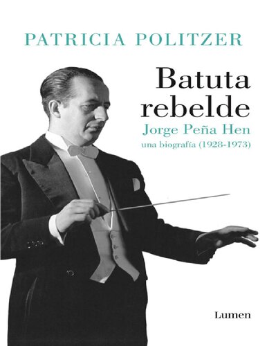 Batuta rebelde: Jorge Peña Hen, una biografía (1928-1973)