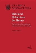 Held und Heldentum bei Homer: das homerische Heldenkonzept und seine poetische Verwendung