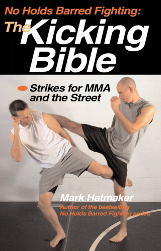 No Holds Barred Fighting: The Kicking Bible: Strikes for MMA and the Street (No Holds Barred Fighting series)