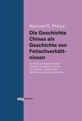 Die Geschichte Chinas als Geschichte von Fetischverhältnissen: Zur Kritik der Rückprojektion moderner Kategorien auf die Vormoderne: ausgehendes Neolithikum, die drei Dynastien