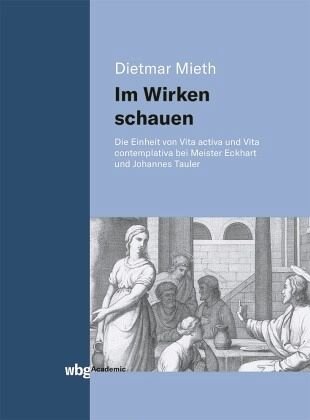 Im Wirken schauen: Die Einheit von Vita activa und Vita contemplativa bei Meister Eckhart und Johannes Tauler