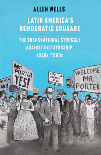 Latin America's Democratic Crusade: The Transnational Struggle against Dictatorship, 1920s-1960s