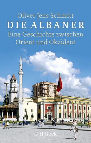 Die Albaner: Eine Geschichte zwischen Orient und Okzident