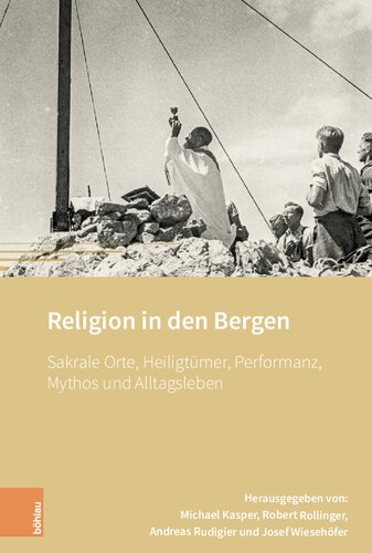 Religion in den Bergen: Sakrale Orte, Heiligtümer, Performanz, Mythos und Alltagsleben