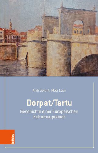 Dorpat/Tartu: Geschichte einer Europäischen Kulturhauptstadt