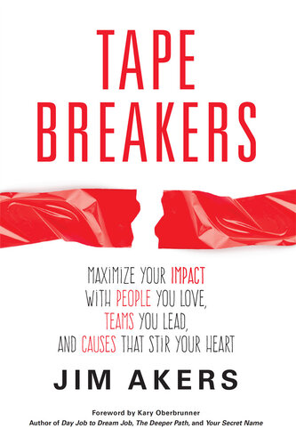 Tape Breakers: Maximize Your Impact with People You Love, Teams You Lead, and Causes that Stir Your Heart