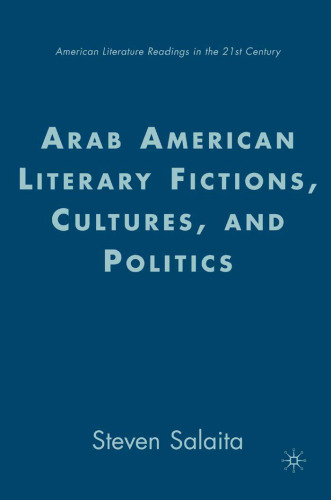 Arab American Literary Fictions, Cultures, and Politics (American Literature Readings in the Twenty-First Century)