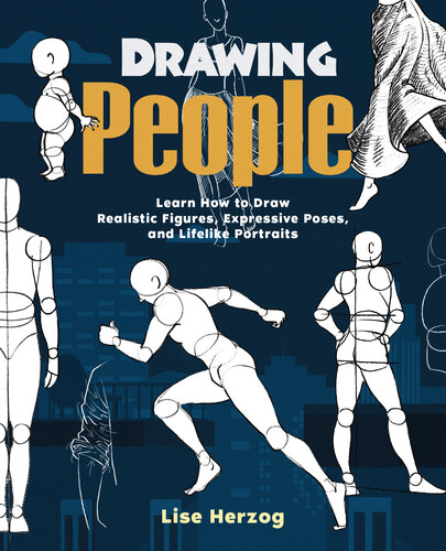 Drawing People : Learn How to Draw Realistic Figures, Expressive Poses, and Lifelike Portraits