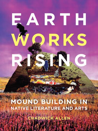 Earthworks Rising : Mound Building in Native Literature and Arts