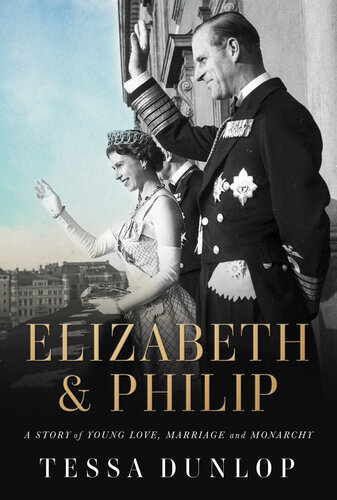 Elizabeth & Philip : A Story of Young Love, Marriage, and Monarchy