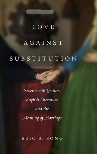 Love against Substitution: Seventeenth-Century English Literature and the Meaning of Marriage (Memory in the Present)