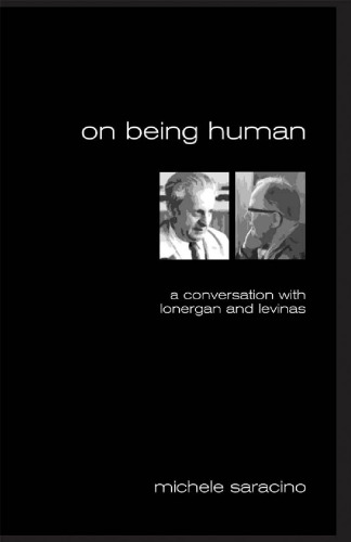 On Being Human: A Conversation With Lonergan and Levinas (Marquette Studies in Theology, #35,)