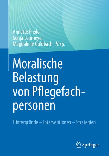 Moralische Belastung von Pflegefachpersonen: Hintergründe - Interventionen - Strategien