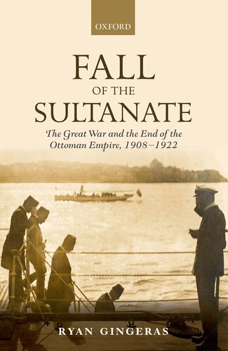 Fall of the Sultanate : The Great War and the End of the Ottoman Empire 1908-1922