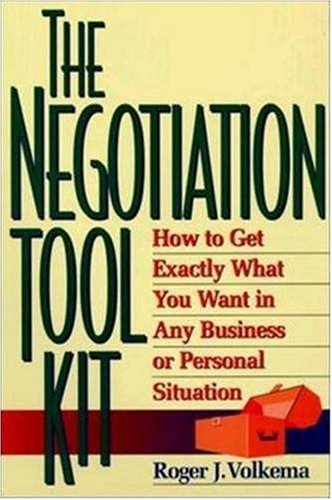 The Negotiation Toolkit: How to Get Exactly What You Want in Any Business or Personal Situation