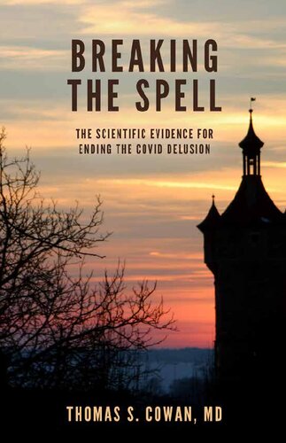 Breaking the Spell: The Scientific Evidence for Ending the Covid Delusion By Thomas S. Cowan, MD