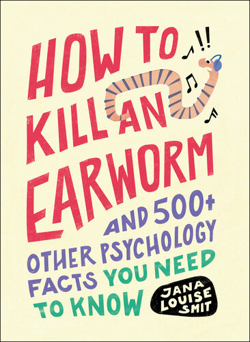 How to Kill an Earworm: and 500+ Other Psychology Facts You Need to Know : And 500+ Other Psychology Facts You Need to Know