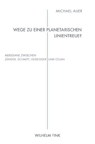 Wege zu einer planetarischen Linientreue?: Meridiane zwischen Jünger, Schmitt, Heidegger und Celan
