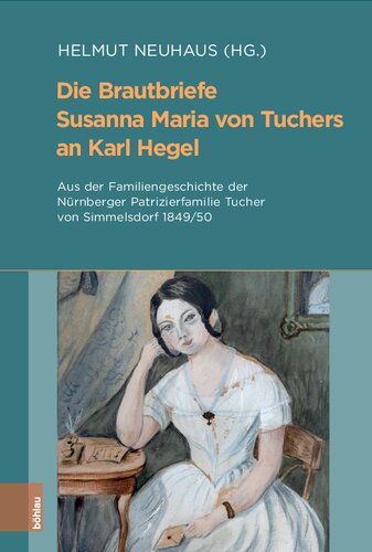 Die Brautbriefe Susanna Maria von Tuchers an Karl Hegel: Aus der Familiengeschichte der Nürnberger Patrizierfamilie Tucher von Simmelsdorf 1849/50