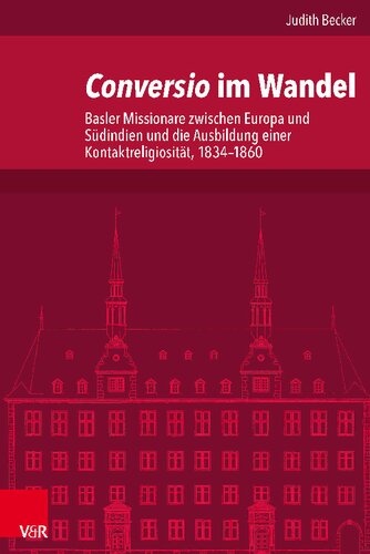 Conversio im Wandel: Basler Missionare zwischen Europa und Südindien und die Ausbildung einer Kontaktreligiosität, 1834-1860