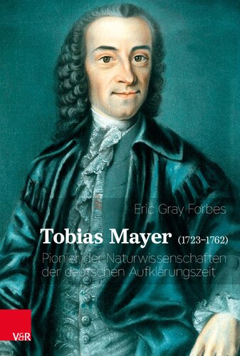 Tobias Mayer (1723–1762): Pionier der Naturwissenschaften der deutschen Aufklärungszeit
