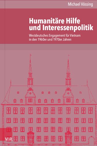Humanitäre Hilfe und Interessenpolitik: Westdeutsches Engagement für Vietnam in den 1960er und 1970er Jahren