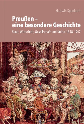Preußen – eine besondere Geschichte: Staat, Wirtschaft, Gesellschaft und Kultur 1648–1947