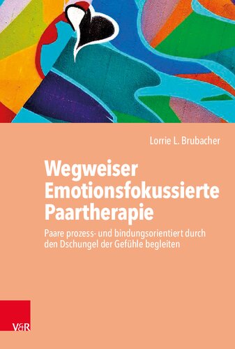 Wegweiser Emotionsfokussierte Paartherapie: Paare prozess- und bindungsorientiert durch den Dschungel der Gefühle begleiten