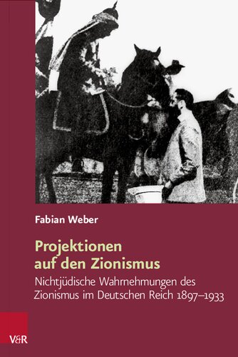 Projektionen auf den Zionismus: Nichtjüdische Wahrnehmungen des Zionismus im Deutschen Reich 1897–1933