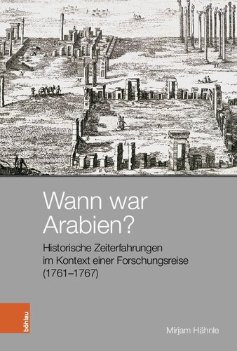 Wann war Arabien?: Historische Zeiterfahrungen im Kontext einer Forschungsreise (1761-1767)