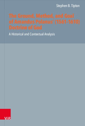 The Ground, Method, and Goal of Amandus Polanus’ (1561–1610) Doctrine of God: A Historical and Contextual Analysis