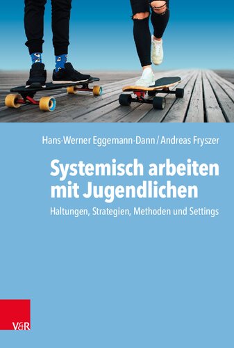 Systemisch arbeiten mit Jugendlichen: Haltungen, Strategien, Methoden und Settings
