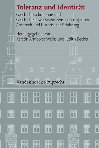 Toleranz und Identität: Geschichtsschreibung und Geschichtsbewusstsein zwischen religiösem Anspruch und historischer Erfahrung