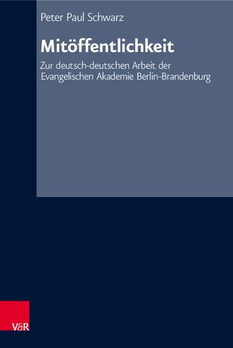 Mitöffentlichkeit: Zur deutsch-deutschen Arbeit der Evangelischen Akademie Berlin-Brandenburg