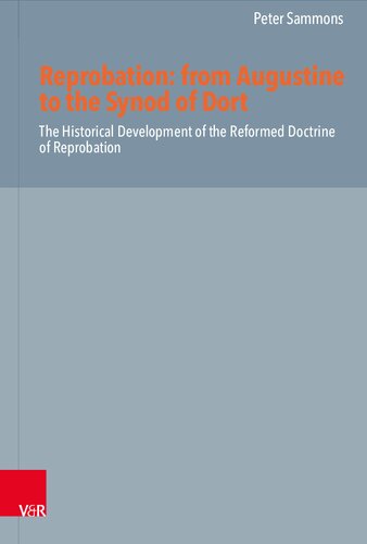 Reprobation: from Augustine to the Synod of Dort: The Historical Development of the Reformed Doctrine of Reprobation