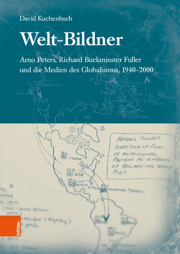 Welt-Bildner: Arno Peters, Richard Buckminster Fuller und die Medien des Globalismus, 1940-2000