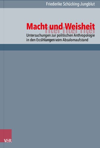 Macht und Weisheit: Untersuchungen zur politischen Anthropologie in den Erzählungen vom Absalomaufstand
