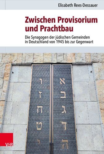 Zwischen Provisorium und Prachtbau: Die Synagogen der jüdischen Gemeinden in Deutschland von 1945 bis zur Gegenwart