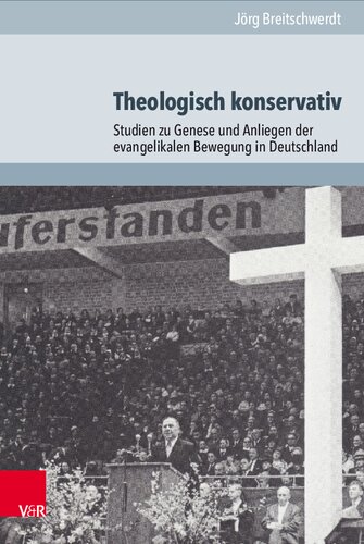 Theologisch konservativ: Studien zu Genese und Anliegen der evangelikalen Bewegung in Deutschland