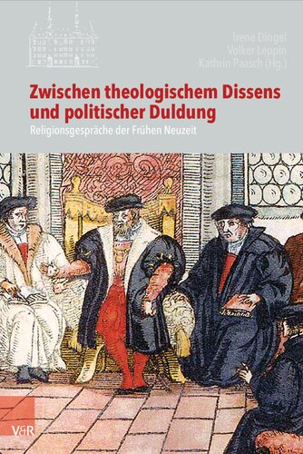 Zwischen theologischem Dissens und politischer Duldung: Religionsgespräche der Frühen Neuzeit