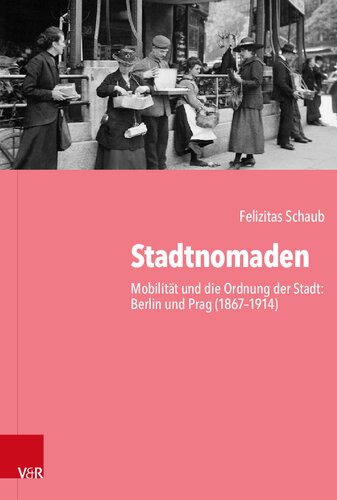 Stadtnomaden: Mobilität und die Ordnung der Stadt: Berlin und Prag (1867–1914)