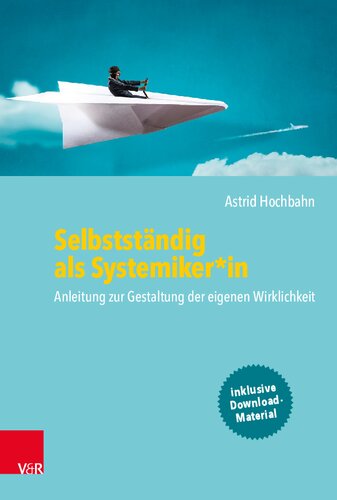 Selbstständig als Systemiker*in: Anleitung zur Gestaltung der eigenen Wirklichkeit