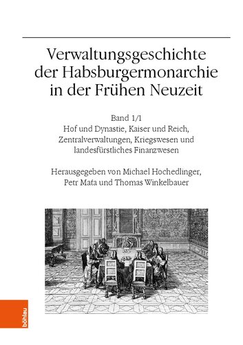 Verwaltungsgeschichte der Habsburgermonarchie in der Frühen Neuzeit: Band 1: Hof und Dynastie, Kaiser und Reich, Zentralverwaltungen, Kriegswesen und landesfürstliches Finanzwesen