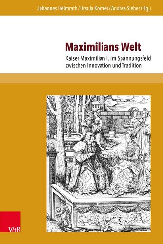 Maximilians Welt: Kaiser Maximilian I. im Spannungsfeld zwischen Innovation und Tradition