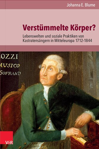 Verstümmelte Körper?: Lebenswelten und soziale Praktiken von Kastratensängern in Mitteleuropa 1712–1844