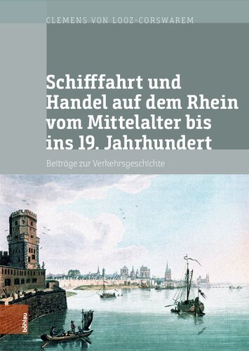 Schifffahrt und Handel auf dem Rhein vom Mittelalter bis ins 19. Jahrhundert: Beiträge zur Verkehrsgeschichte. Mit digitalem Verzeichnis der Akten der Handelskammer Köln im RWWA zur Schifffahrt und zum Stapelrec