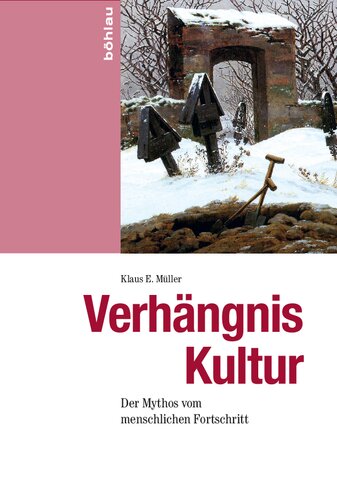 Verhängnis Kultur: Der Mythos vom menschlichen Fortschritt