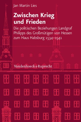 Zwischen Krieg und Frieden: Die politischen Beziehungen Landgraf Philipps des Großmütigen von Hessen zum Haus Habsburg (1534-1541)