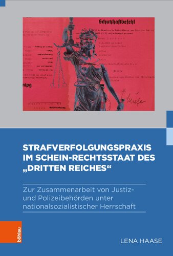 Strafverfolgungspraxis im Schein-Rechtsstaat des „Dritten Reiches“: Zur Zusammenarbeit von Justiz- und Polizeibehörden unter nationalsozialistischer Herrschaft