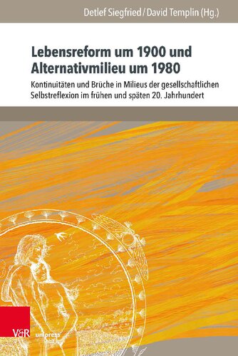 Lebensreform um 1900 und Alternativmilieu um 1980: Kontinuitäten und Brüche in Milieus der gesellschaftlichen Selbstreflexion im frühen und späten 20. Jahrhundert
